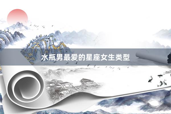 水瓶男最爱的星座女生类型