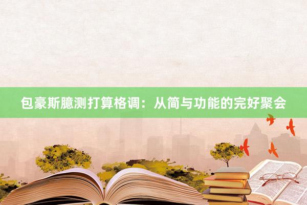 包豪斯臆测打算格调:从简与功能的完好聚会
