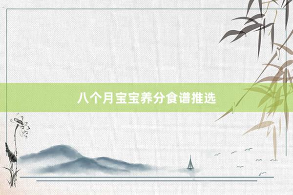 八个月宝宝养分食谱推选